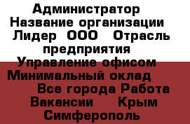 Администратор › Название организации ­ Лидер, ООО › Отрасль предприятия ­ Управление офисом › Минимальный оклад ­ 20 000 - Все города Работа » Вакансии   . Крым,Симферополь